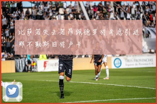比萨若失去若昂佩德罗将考虑引进那不勒斯旧将卢卡