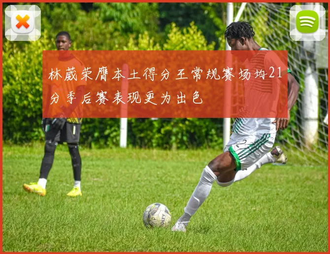 林葳荣膺本土得分王常规赛场均21分季后赛表现更为出色